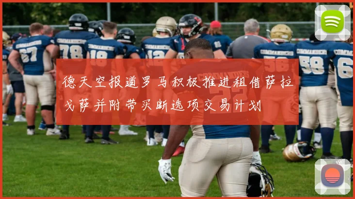 德天空报道罗马积极推进租借萨拉戈萨并附带买断选项交易计划