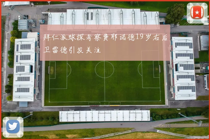 拜仁派球探考察费耶诺德19岁右后卫雷德引发关注